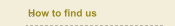 How to find us